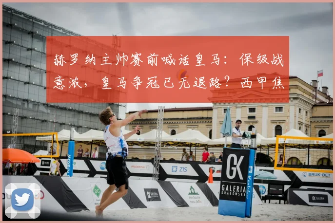 赫罗纳主帅赛前喊话皇马：保级战意浓，皇马争冠已无退路？西甲焦点战前瞻